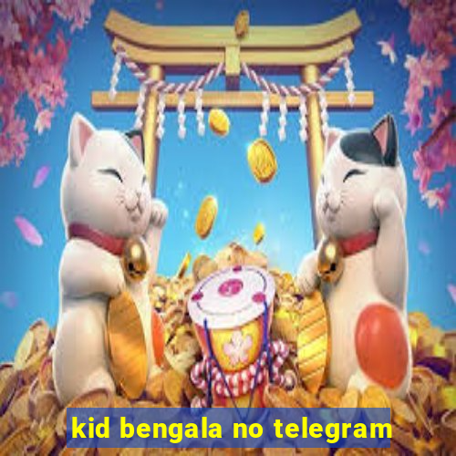 kid bengala no telegram